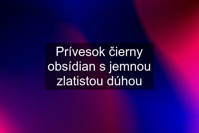 Prívesok čierny obsídian s jemnou zlatistou dúhou