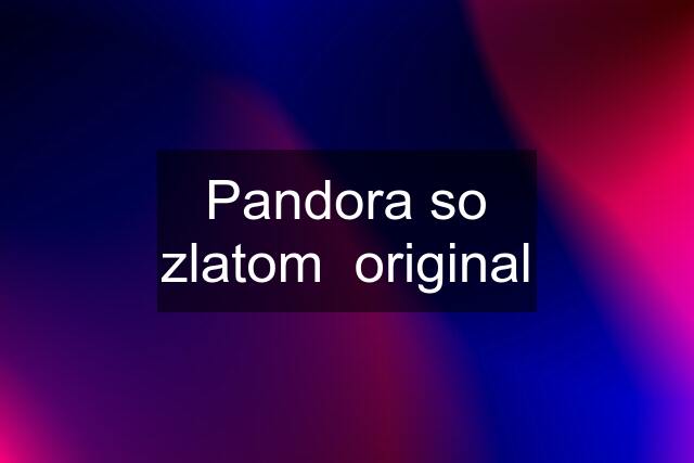 Pandora so zlatom  original