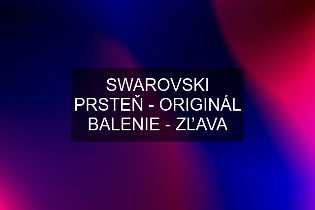 SWAROVSKI PRSTEŇ - ORIGINÁL BALENIE - ZĽAVA