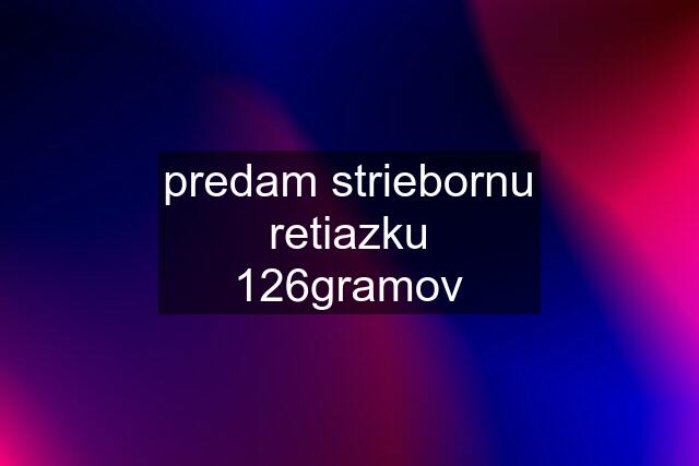 predam striebornu retiazku 126gramov