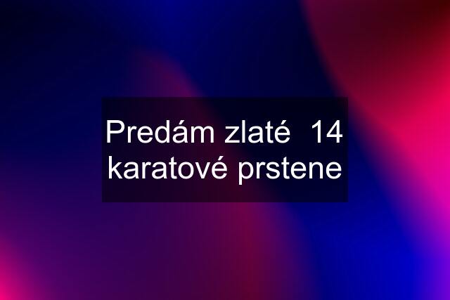 Predám zlaté  14 karatové prstene