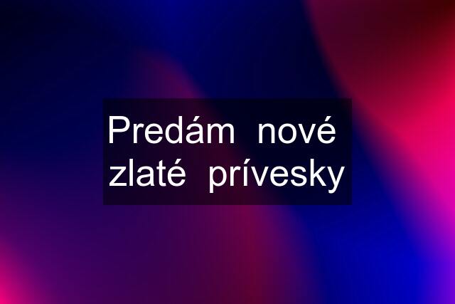 Predám  nové  zlaté  prívesky