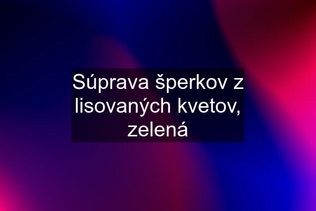 Súprava šperkov z lisovaných kvetov, zelená