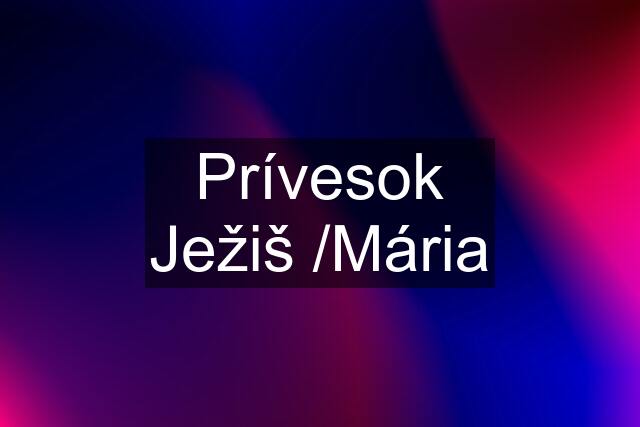 Prívesok Ježiš /Mária