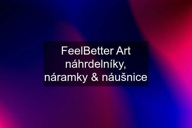 ♡ FeelBetter Art ♡ náhrdelníky, náramky & náušnice