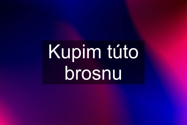 Kupim túto brosnu