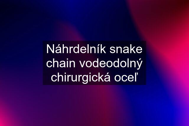 Náhrdelník snake chain vodeodolný chirurgická oceľ