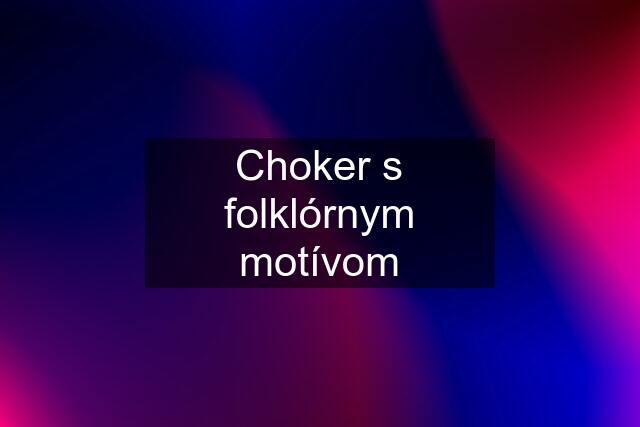 Choker s folklórnym motívom