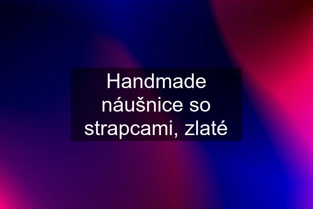 Handmade náušnice so strapcami, zlaté