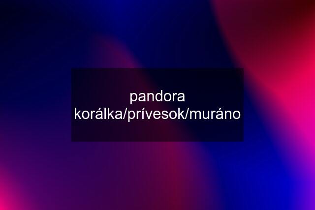 pandora korálka/prívesok/muráno