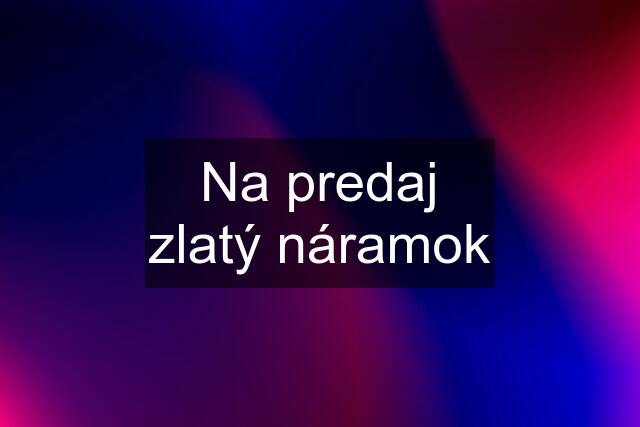 Na predaj zlatý náramok