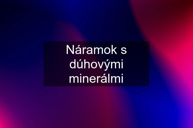 Náramok s dúhovými minerálmi