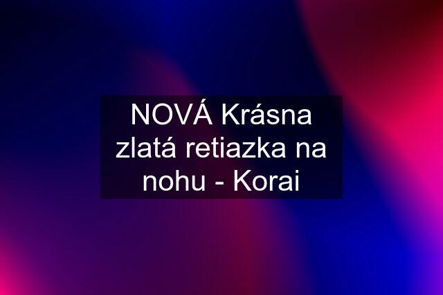 NOVÁ Krásna zlatá retiazka na nohu - Korai