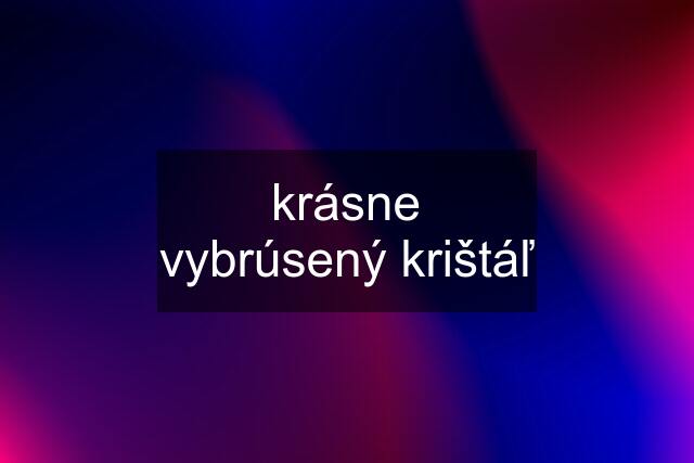 krásne vybrúsený krištáľ