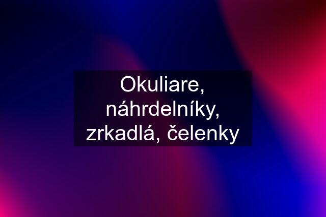 Okuliare, náhrdelníky, zrkadlá, čelenky