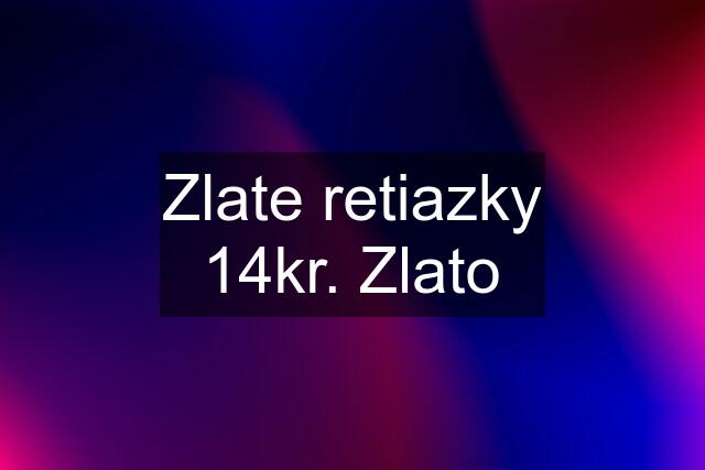 Zlate retiazky 14kr. Zlato