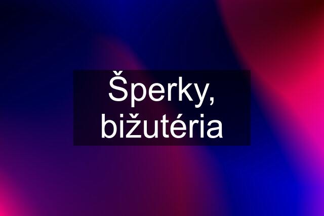 Šperky, bižutéria