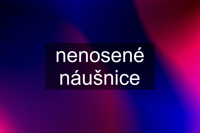 nenosené náušnice