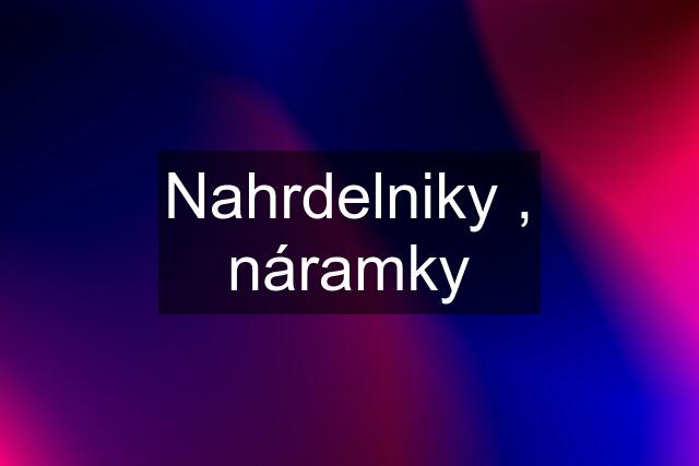 Nahrdelniky , náramky