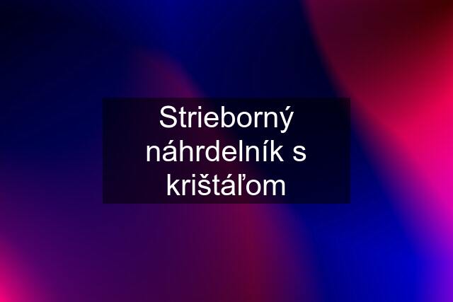 Strieborný náhrdelník s krištáľom