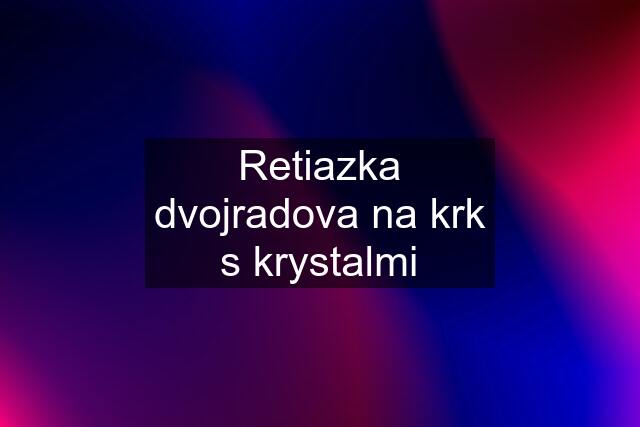 Retiazka dvojradova na krk s krystalmi