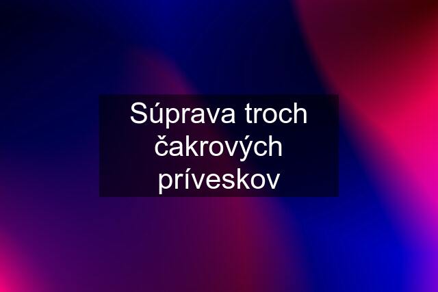 Súprava troch čakrových príveskov