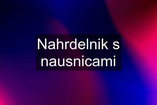 Nahrdelnik s nausnicami