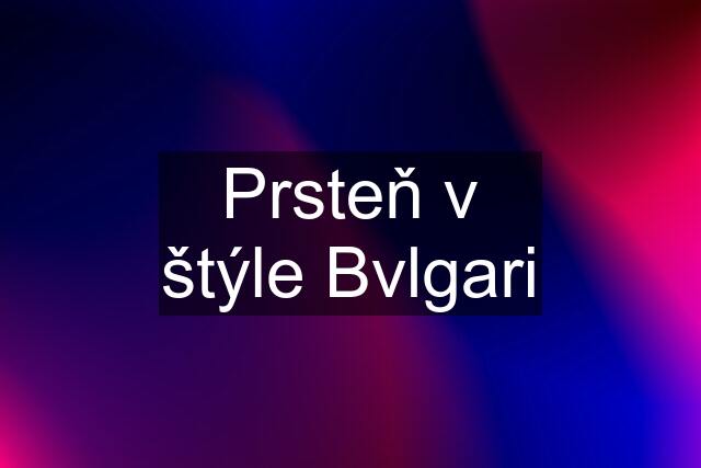 Prsteň v štýle Bvlgari