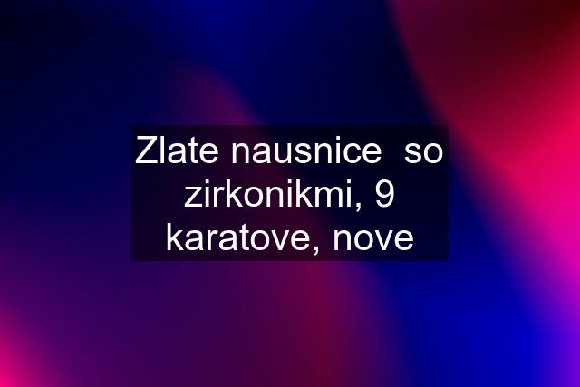 Zlate nausnice  so zirkonikmi, 9 karatove, nove