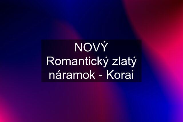 NOVÝ Romantický zlatý náramok - Korai