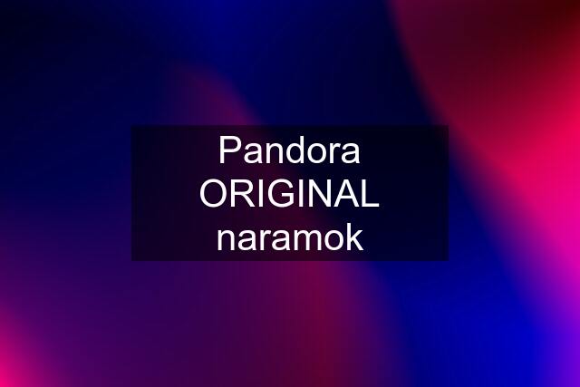 Pandora ORIGINAL naramok