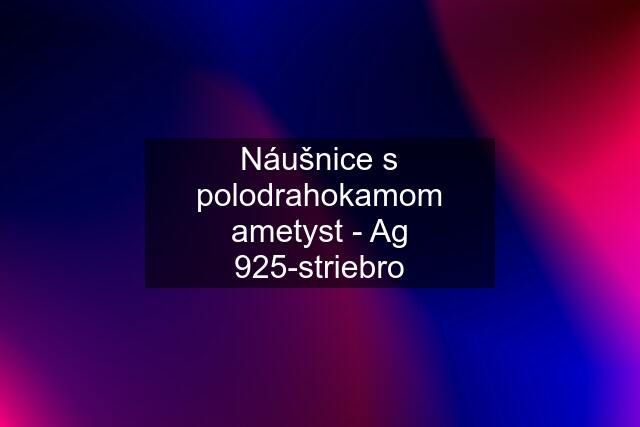 Náušnice s polodrahokamom ametyst - Ag 925-striebro