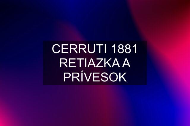 CERRUTI 1881 RETIAZKA A PRÍVESOK