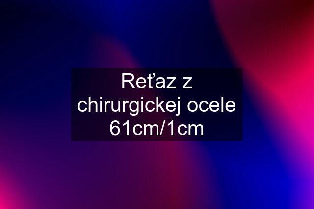 Reťaz z chirurgickej ocele 61cm/1cm