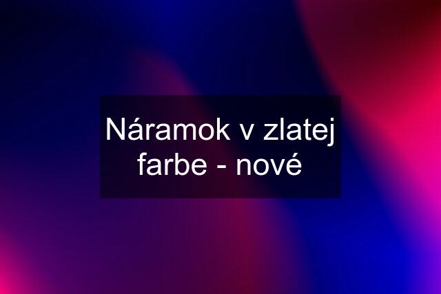 Náramok v zlatej farbe - nové