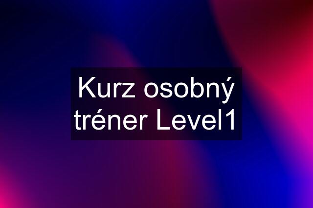 Kurz osobný tréner Level1