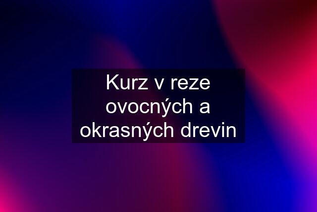 Kurz v reze ovocných a okrasných drevin