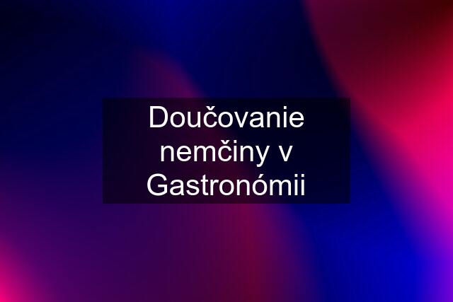 Doučovanie nemčiny v Gastronómii