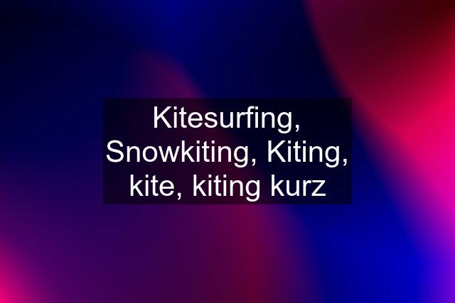 Kitesurfing, Snowkiting, Kiting, kite, kiting kurz