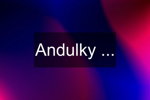 Andulky ...