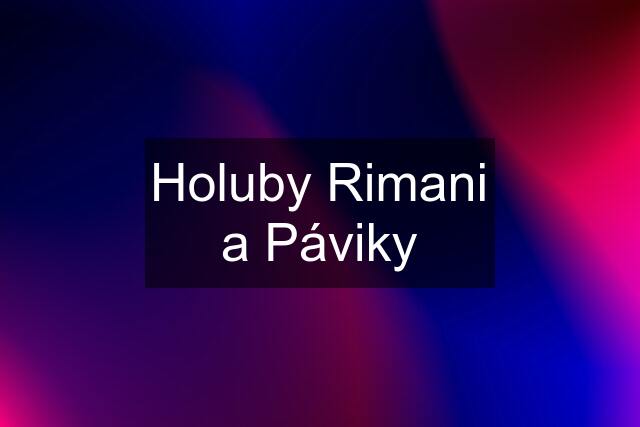 Holuby Rimani a Páviky