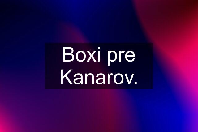 Boxi pre Kanarov.