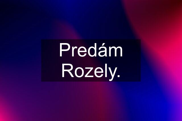 Predám Rozely.