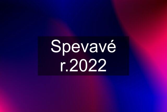 Spevavé r.2022