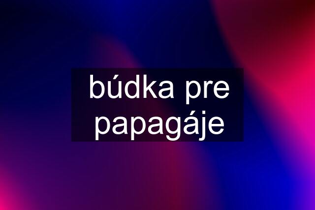 búdka pre papagáje