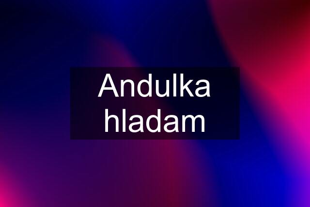 Andulka hladam