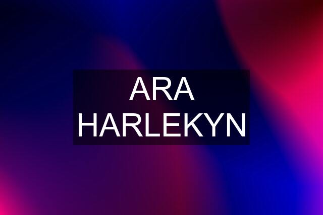 ARA HARLEKYN