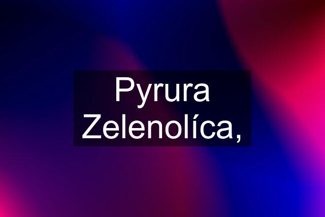 Pyrura Zelenolíca,