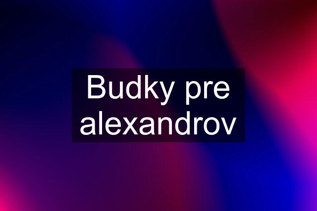 Budky pre alexandrov