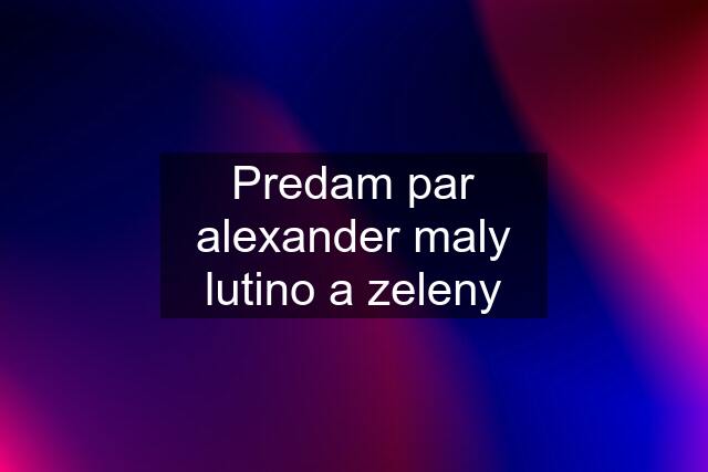 Predam par alexander maly lutino a zeleny